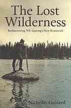 THE LOST WILDERNESS : rediscovering W.F. Ganong's New Brunswick, Signed Copy Image for THE LOST WILDERNESS : rediscovering W.F. Ganong's New Brunswick, Signed Copy