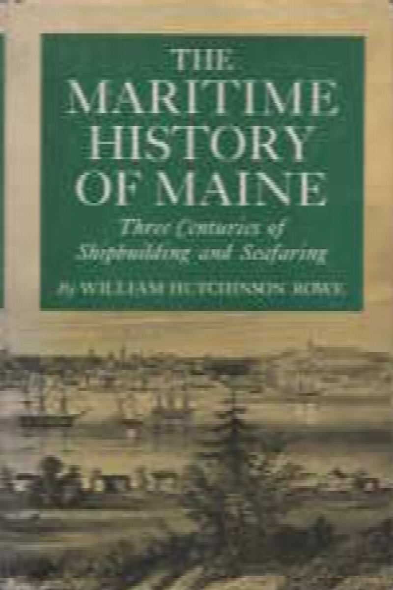 The maritime history of Maine, three centuries of shipbuilding & seafaring
