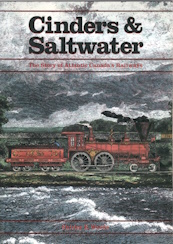 CINDERS & SALTWATER; the story of Atlantic Canada's Railways