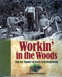 WORKIN' IN THE WOODS; Toil for Timber in Early New Brunswick