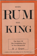When Rum was King: The Story of the Prohibition Era in New Brunswick