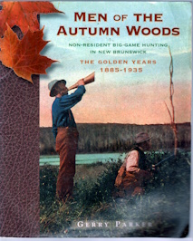 MEN OF THE AUTUMN WOODS; Non Resident Big Game Hunting in New Brunswick, The Golden Years 1885 1935; Signed Copy
