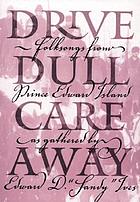 Drive Dull Care Away: Folksongs from Prince Edward Island