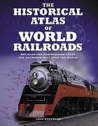 The Historical Atlas of World Railroads: 400 Maps and Photographs Chart the Networks that Span the World