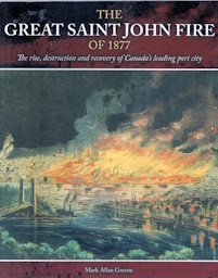 The Great Saint John Fire of 1877: The rise, destruction and recovery of Canada's leading port city