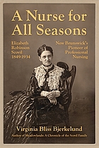 A nurse for all seasons : Elizabeth Robinson Scovil, 1849-1934 : New Brunswick's pioneer of professional nursing