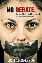No debate : the Israel lobby and free speech at Canadian universities