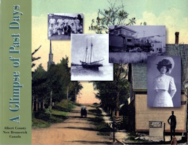 A glimpse of past days : a compendium of historical accounts & heritage photographs, Albert County, New Brunswick, Canada / by Dawne (Wright) McLean