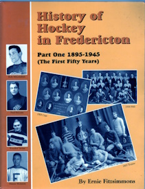 HISTORY OF HOCKEY IN FREDERICTON, Part One 1895-1945, together with 40 pp Appendix