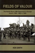 Fields of valour : the North Shore (NB) Regiment in Europe, June 6, 1944-May 5, 1945; signed copy