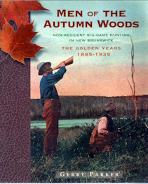 MEN OF THE AUTUMN WOODS; Non Resident Big Game Hunting in New Brunswick, The Golden Years 1885 1935;