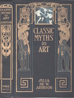 Image for Classic myths in art : an account of Greek myths as illustrated by Julia de Wolf Addison Classic myths in art : an account of Greek myths as illustrated by Julia de Wolf Addison