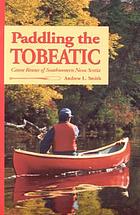 Paddling the Tobeatic; Canoe Routes in Southwestern Nova Scotia