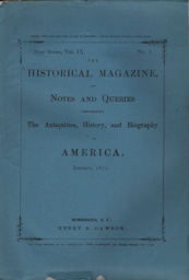 THE HISTORICAL MAGAZINE, AND NOTES AND QUERIES, Concerning the Antiquities, History and Biography of America, New Series, Vol. IX, No. 1; January, 1871, - August, 1871, New Series, Vol. X, No. II; 6 Issues,