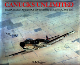 Canucks Unlimited: Royal Canadian Air Force CF-100 Squadrons and Aircraft, 1952-1963