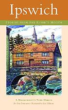 Image for Ipswich: Stories from the River's Mouth (Town Memoirs) Ipswich: Stories from the River's Mouth (Town Memoirs)