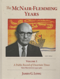 The McNair-Flemming Years, Volume 1: A Public Record of Uncertain Times, New Brunswick 1930-1960