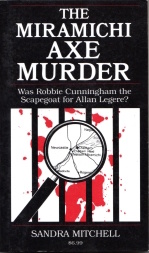 THE MIRAMICHI AXE MURDER : was Robbie Cunningham the scapegoat for Allan Legere