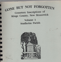Gone but not forgotten : cemetery inscriptions of Kings County, New Brunswick; vols 1, Viol. 2 Vol. 3