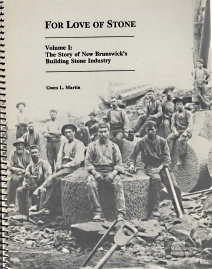 Image for FOR THE LOVE OF STONE; The Story of New Brunswick's Building Stone Industry, 2 Volumes